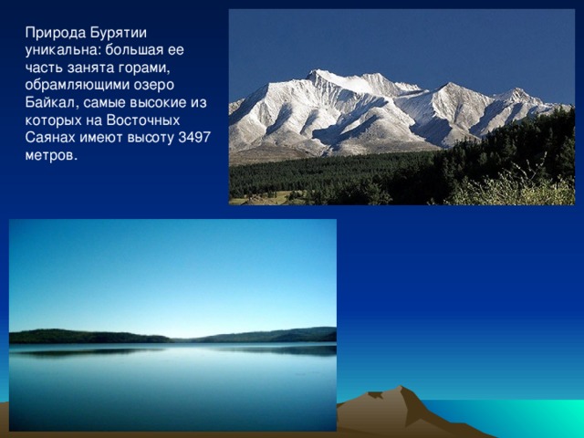 Природа Бурятии уникальна: большая ее часть занята горами, обрамляющими озеро Байкал, самые высокие из которых на Восточных Саянах имеют высоту 3497 метров. 