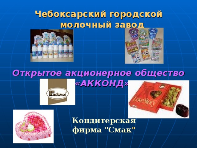 Чебоксарский городской молочный завод   Открытое акционерное общество  «АККОНД»  Кондитерская фирма 