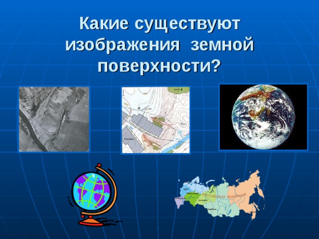 Какие существуют изображения земной поверхности? 