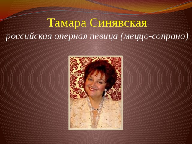 Тамара Синявская  российская оперная певица (меццо-сопрано)          