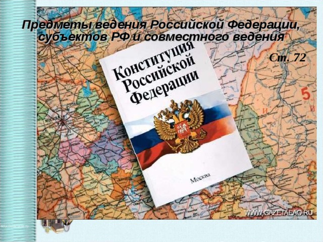 Предметы ведения Российской Федерации, субъектов РФ и совместного ведения Ст. 72 