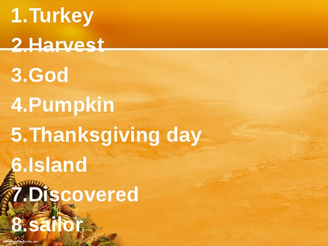 1.Turkey 2.Harvest 3.God 4.Pumpkin 5.Thanksgiving day 6.Island 7.Discovered 8.sailor