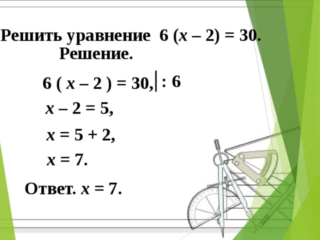 Решить уравнение 6 ( x – 2) = 30. Решение. : 6 6 ( x – 2 ) = 30, x – 2 = 5, x = 5 + 2, x = 7. Ответ. x = 7.  13