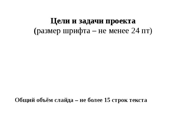  Цели и задачи проекта ( размер шрифта – не менее 24 пт)     Общий объём слайда – не более 15 строк текста  