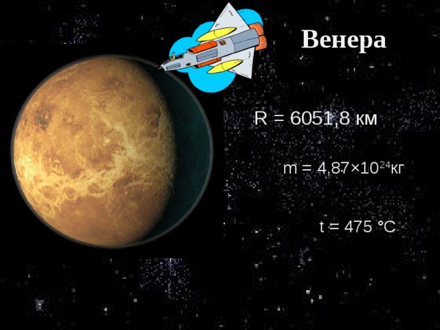 Венера R = 6051,8 км m = 4,87×10 24 кг t = 475 °C 