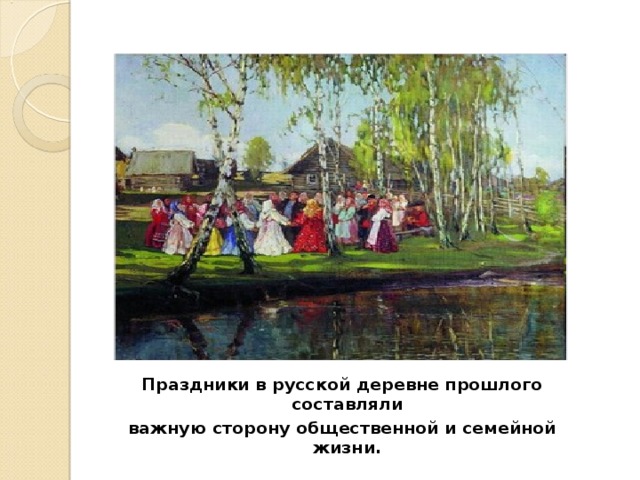 Праздники в русской деревне прошлого составляли важную сторону общественной и семейной жизни.  