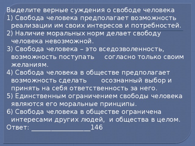 Выберите верные суждения о моральных нормах. Наличие моральных норм делает свободу человека невозможной.. Свобода человека предполагает. Свобода человека предполагает возможность. Свобода личности предполагает....