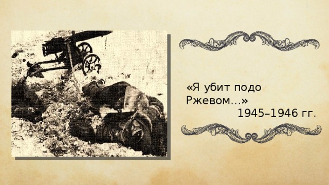«Я убит подо Ржевом…» 1945–1946 гг. 