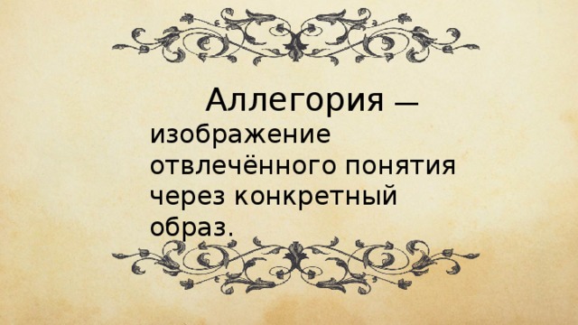 Иносказание изображение какой нибудь отвлеченной идеи в конкретном отчетливо представляемом образе