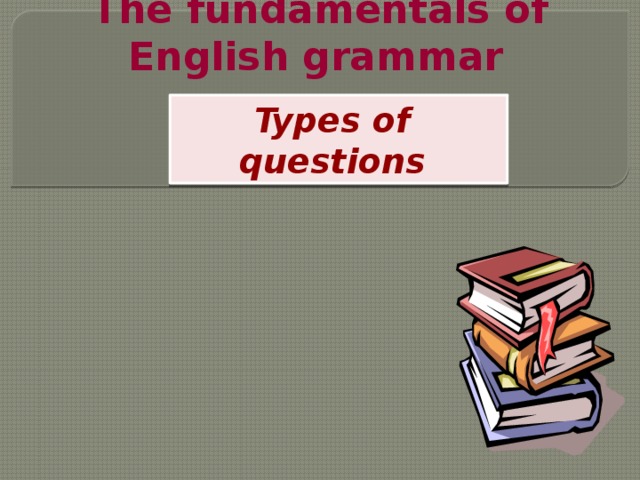 The fundamentals of English grammar  Types of questions 