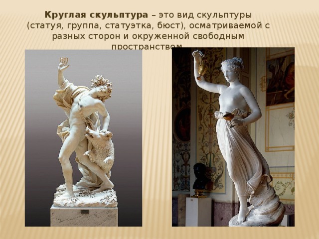 Круглая скульптура – это вид скульптуры (статуя, группа, статуэтка, бюст), осматриваемой с разных сторон и окруженной свободным пространством. 