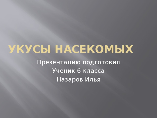 Укусы насекомых Презентацию подготовил Ученик 6 класса Назаров Илья 