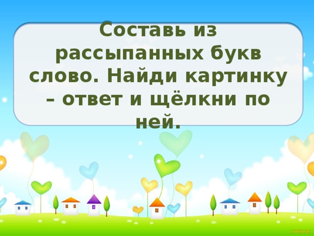 Составь из рассыпанных букв слово. Найди картинку – ответ и щёлкни по ней. 