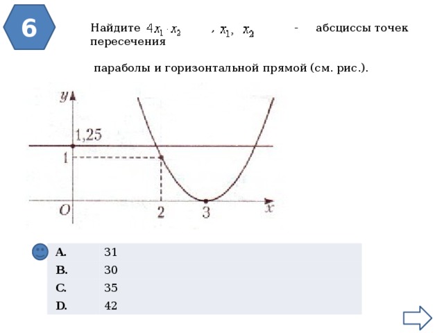 6 Найдите  , где    - абсциссы точек пересечения  параболы и горизонтальной прямой (см. рис.).     A.   B. 31   C. 30 35   D. 42 