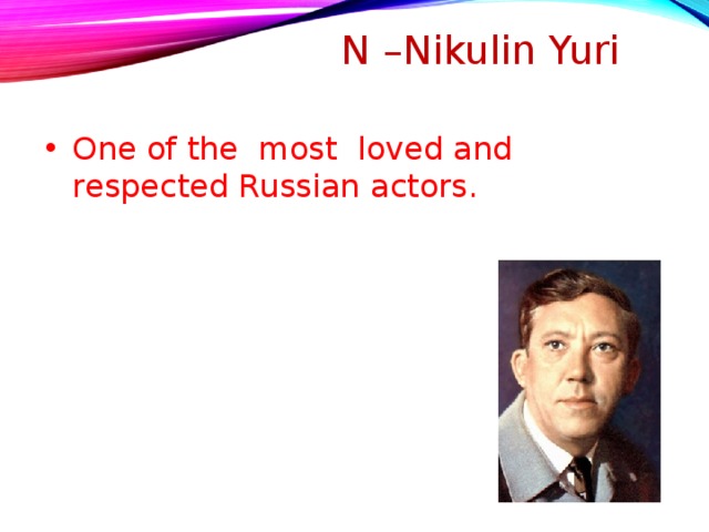 N –Nikulin Yuri   One of the most loved and respected Russian actors.  