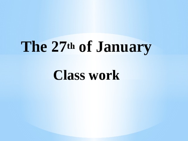 The 27 th of January Class work 