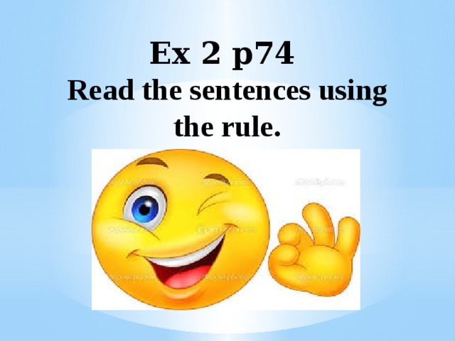 Ex 2 p74  Read the sentences using the rule.     