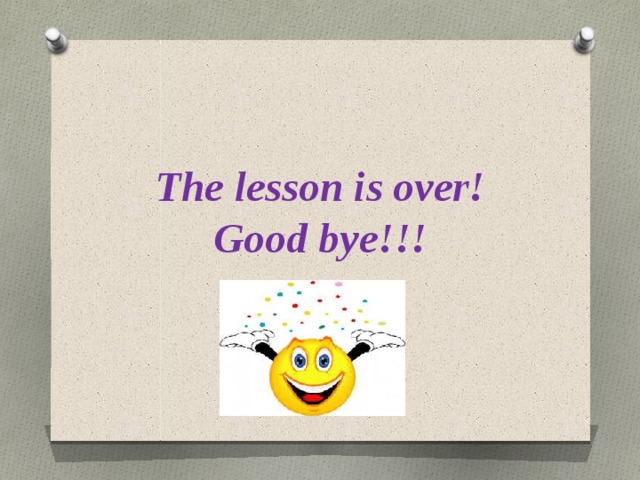 The lesson is over!  Good bye!!!   