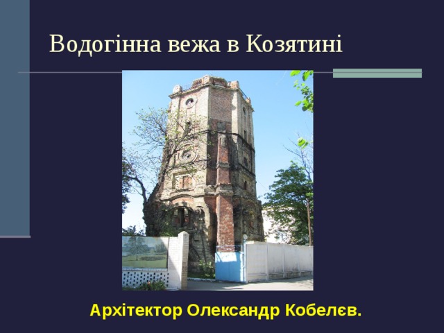 Водогінна вежа в Козятині Архітектор Олександр Кобелєв. 