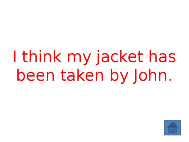 I think my jacket has been taken by John. 
