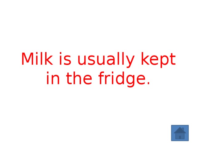Milk is usually kept in the fridge. 