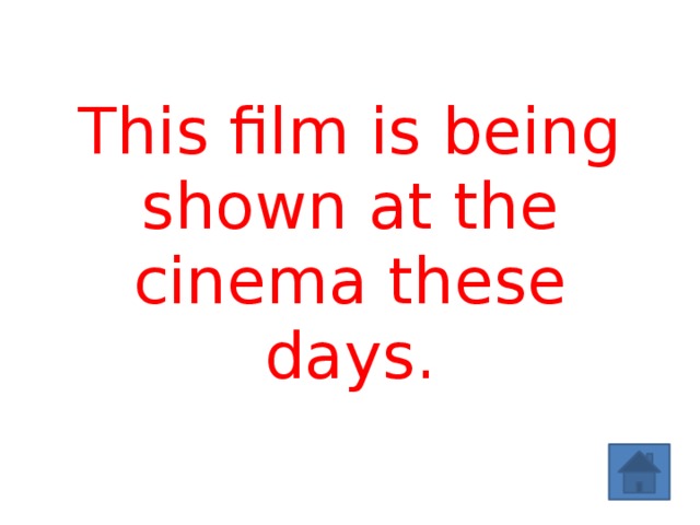 This film is being shown at the cinema these days. 
