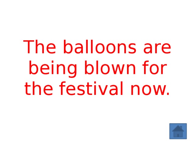 The balloons are being blown for the festival now. 