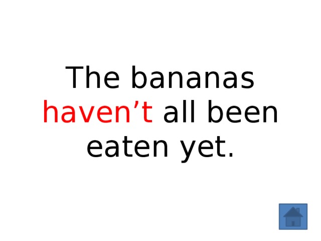 The bananas haven’t all been eaten yet. 