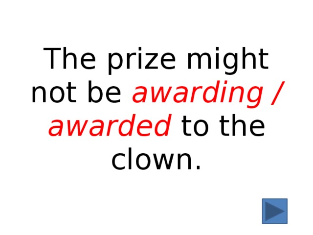 The prize might not be awarding / awarded to the clown. 