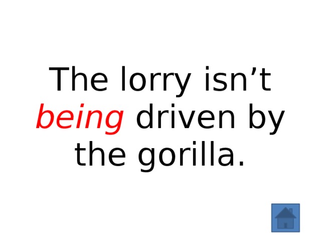 The lorry isn’t being driven by the gorilla. 