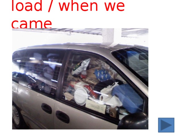 load / when we came 