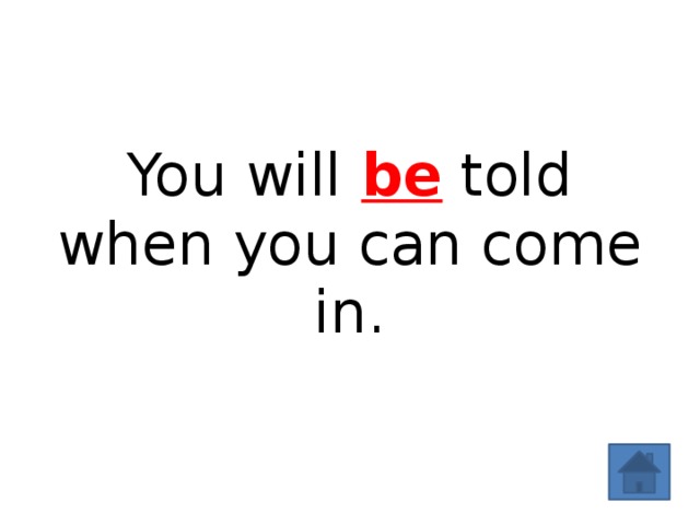 You will be told when you can come in. 