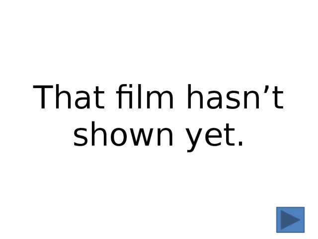 That film hasn’t shown yet. 