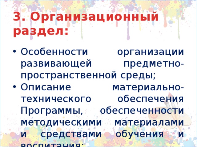 3. Организационный раздел:  Особенности организации развивающей предметно-пространственной среды; Описание материально-технического обеспечения Программы, обеспеченности методическими материалами и средствами обучения и воспитания; Расписание занятий. 