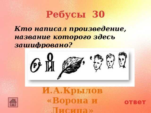 Ребусы 30 Кто написал произведение, название которого здесь зашифровано? И.А.Крылов «Ворона и Лисица» ответ 