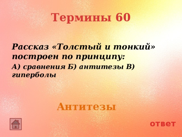 Термины 60 Рассказ «Толстый и тонкий» построен по принципу: А) сравнения Б) антитезы В) гиперболы Антитезы ответ 