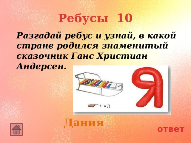 Ребусы 10 Разгадай ребус и узнай, в какой стране родился знаменитый сказочник Ганс Христиан Андерсен. Дания ответ 