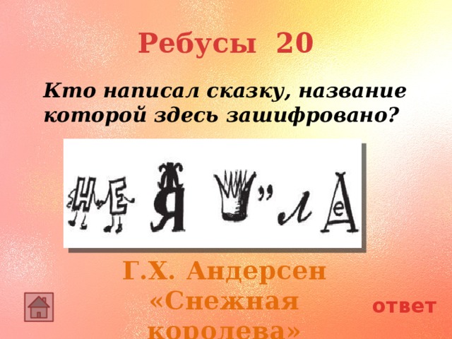 Ребусы 20 Кто написал сказку, название которой здесь зашифровано? Г.Х. Андерсен «Снежная королева» ответ 