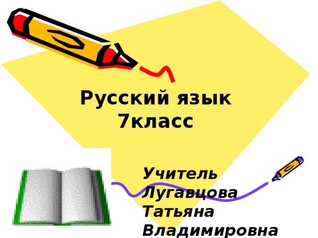 Русский язык 7класс Учитель Лугавцова Татьяна Владимировна 