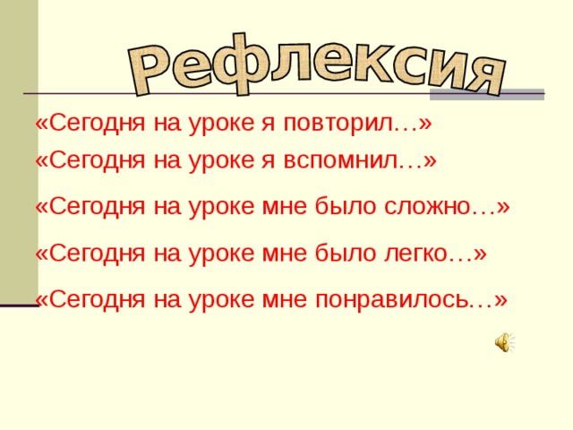 «Сегодня на уроке я повторил …» «Сегодня на уроке я вспомнил …» «Сегодня на уроке мне было сложно…» «Сегодня на уроке мне было легко…» «Сегодня на уроке мне понравилось…» 