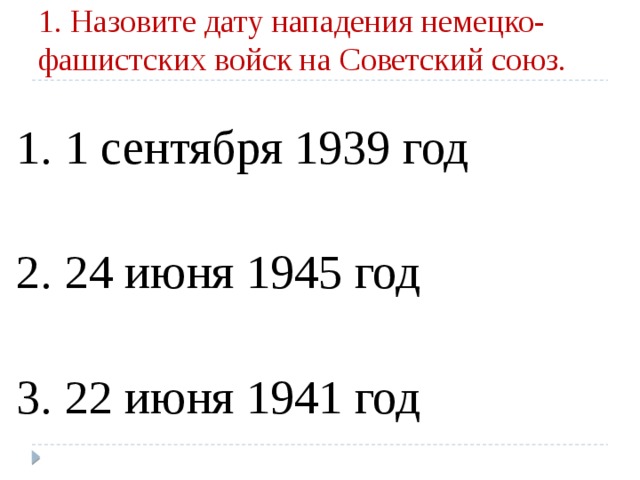 1. Назовите дату нападения немецко-фашистских войск на Советский союз. 1. 1 сентября 1939 год 2. 24 июня 1945 год 3. 22 июня 1941 год 