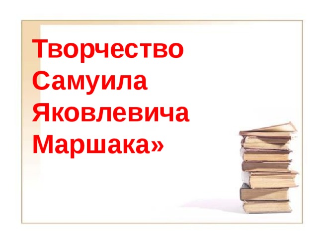 Творчество Самуила Яковлевича Маршака»  