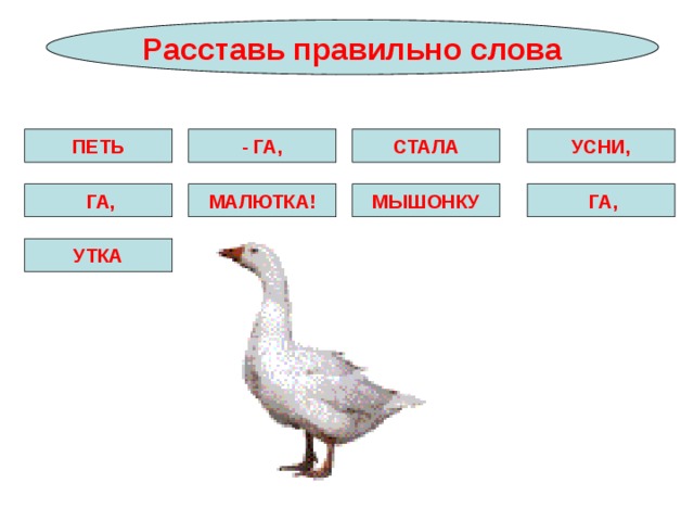 Расставь правильно слова ПЕТЬ - ГА, СТАЛА УСНИ,  ГА, МАЛЮТКА! МЫШОНКУ  ГА, УТКА 