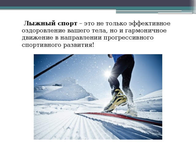  Лыжный спорт – это не только эффективное оздоровление вашего тела, но и гармоничное движение в направлении прогрессивного спортивного развития! 