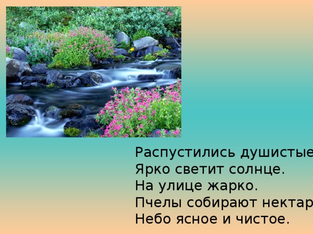 Распустились душистые цветы. Ярко светит солнце. На улице жарко. Пчелы собирают нектар. Небо ясное и чистое. 