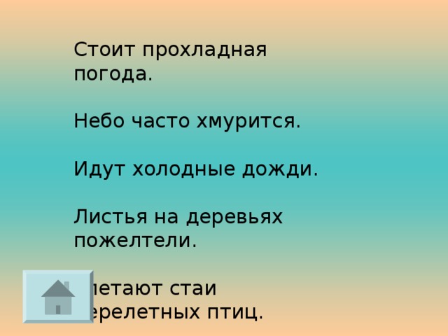 Стоит прохладная погода. Небо часто хмурится. Идут холодные дожди. Листья на деревьях пожелтели. Улетают стаи перелетных птиц. 