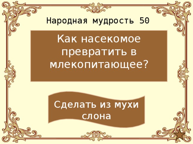 Народная мудрость 50 Как насекомое превратить в млекопитающее? Сделать из мухи слона 