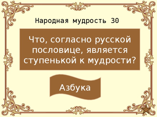 Народная мудрость 30 Что, согласно русской пословице, является ступенькой к мудрости? Азбука 