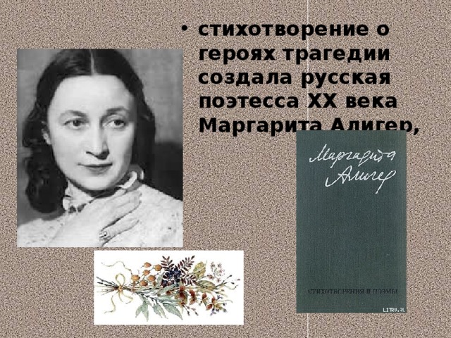 стихотворение о героях трагедии создала русская поэтесса XX века Маргарита Алигер, 
