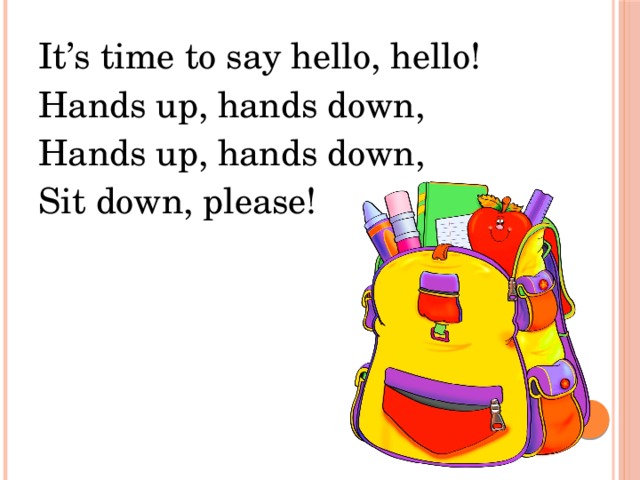 It’s time to say hello, hello! Hands up, hands down, Hands up, hands down, Sit down, please! 